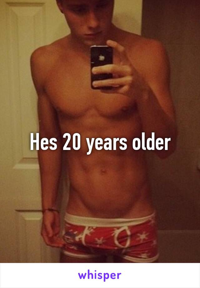 Hes 20 years older