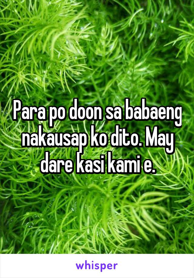 Para po doon sa babaeng nakausap ko dito. May dare kasi kami e.