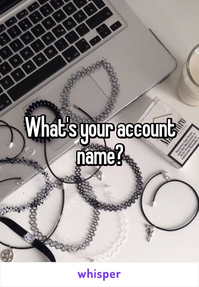 What's your account name?