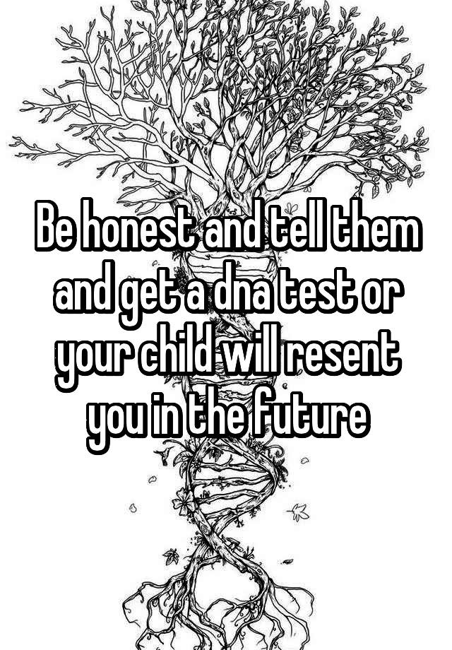 be-honest-and-tell-them-and-get-a-dna-test-or-your-child-will-resent