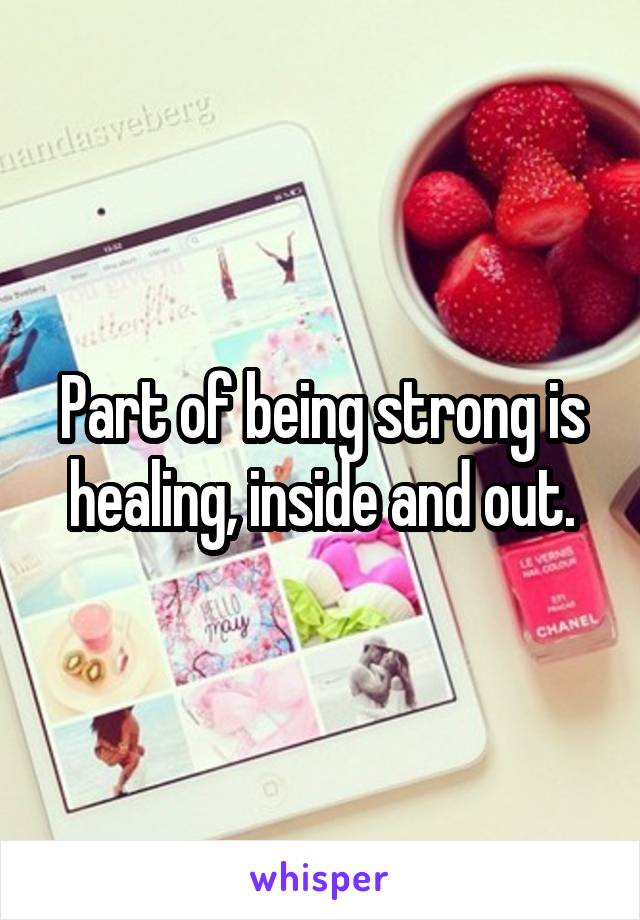 Part of being strong is healing, inside and out.