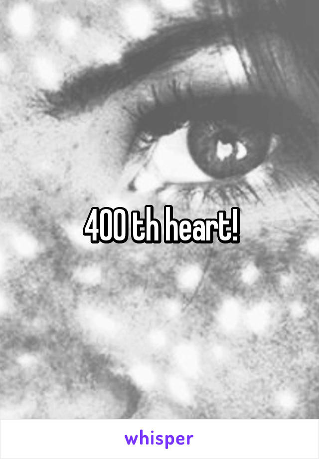 400 th heart!