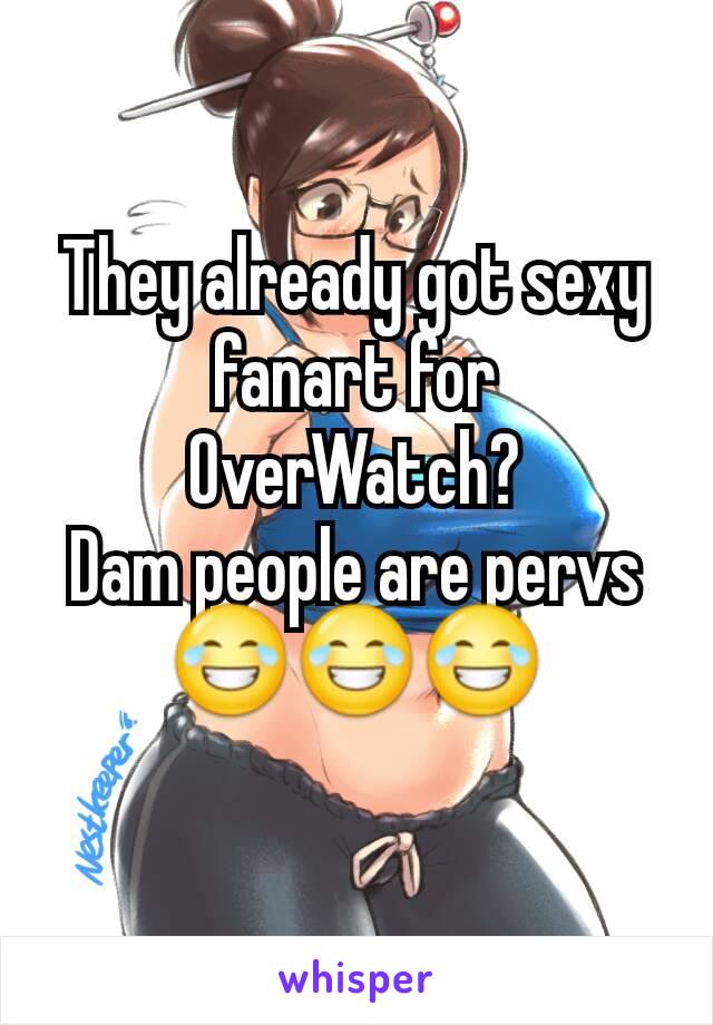 They already got sexy fanart for OverWatch?
Dam people are pervs 😂😂😂