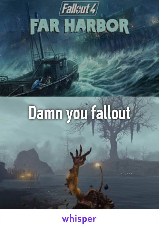 Damn you fallout