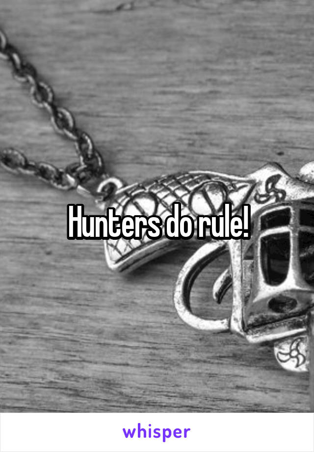 Hunters do rule!