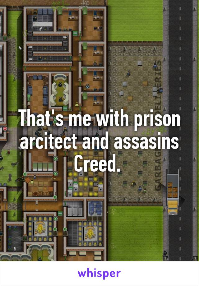 That's me with prison arcitect and assasins Creed. 