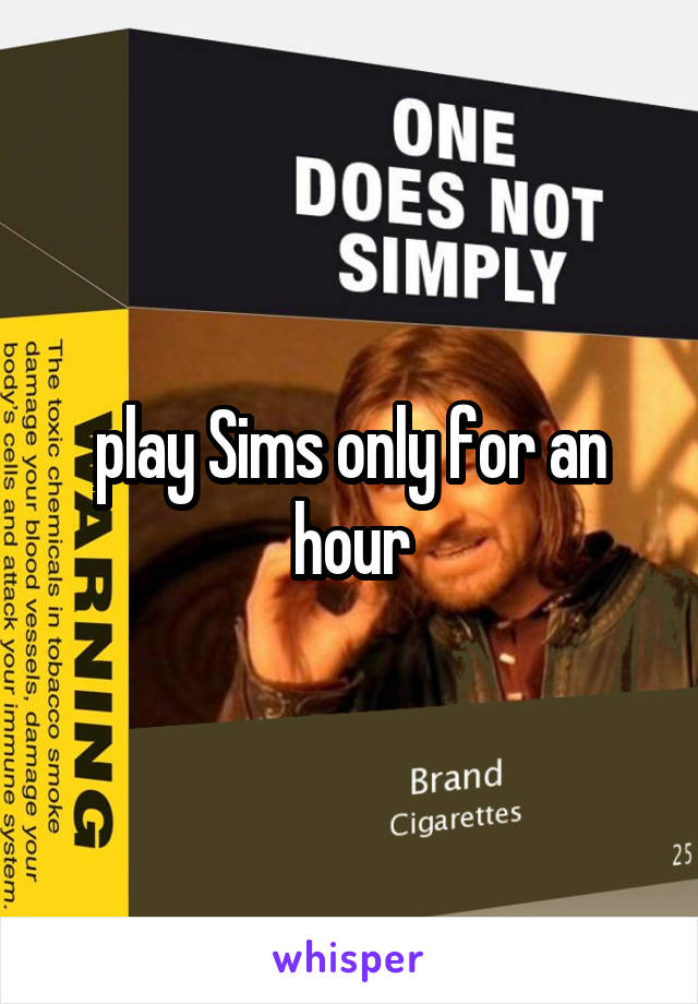 play Sims only for an hour