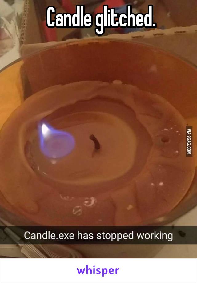  Candle glitched.








