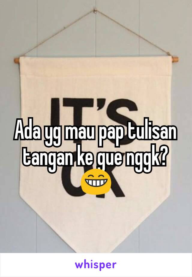 Ada yg mau pap tulisan tangan ke gue nggk?😁