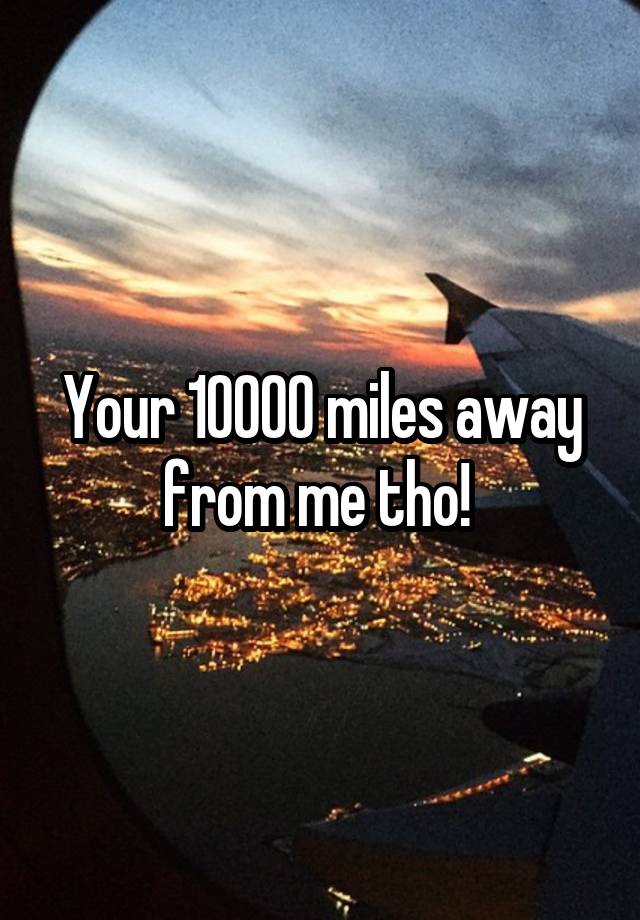 your-10000-miles-away-from-me-tho