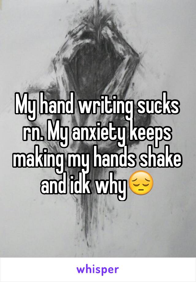 My hand writing sucks rn. My anxiety keeps making my hands shake and idk why😔 