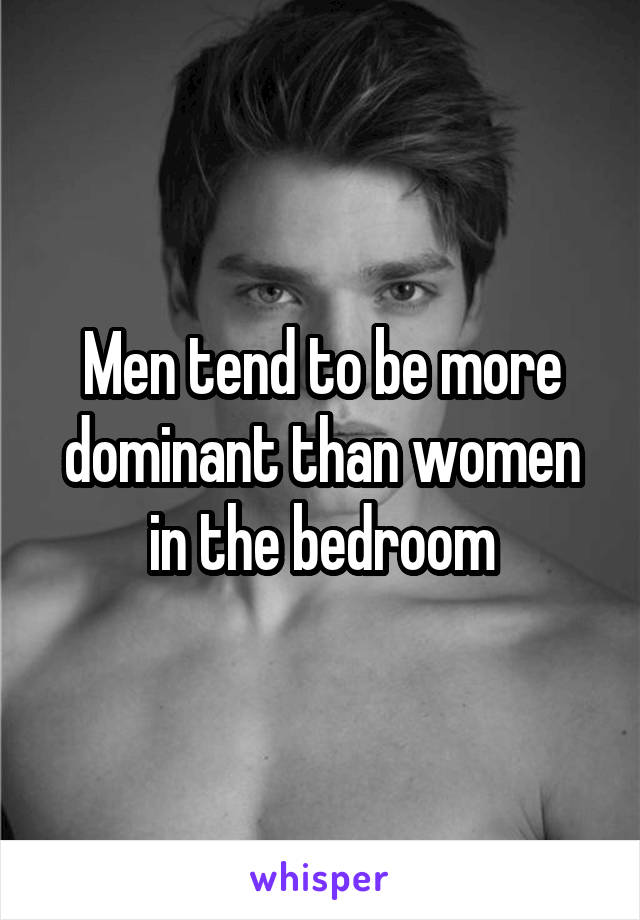 Men tend to be more dominant than women in the bedroom