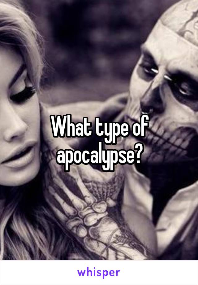 What type of apocalypse?