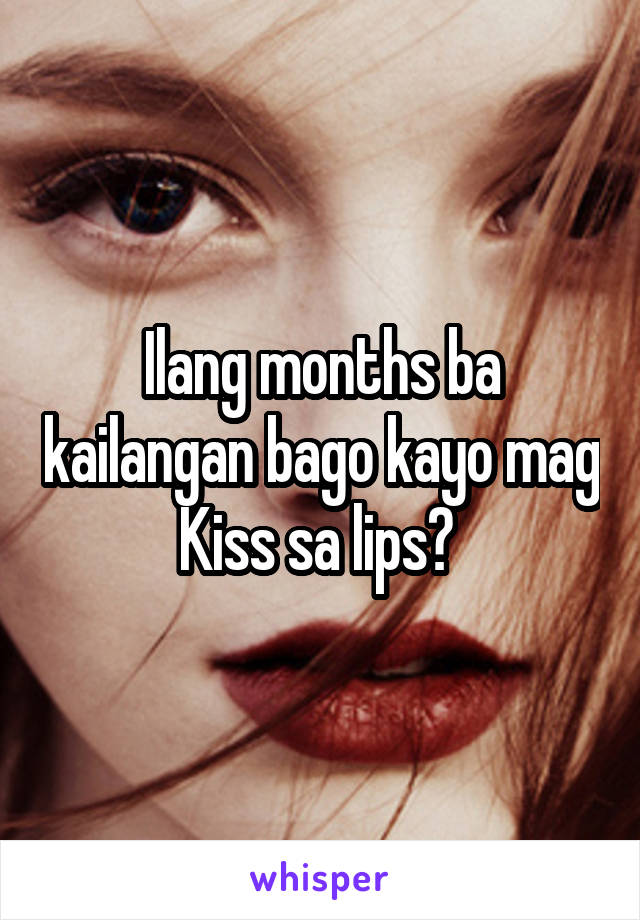 Ilang months ba kailangan bago kayo mag Kiss sa lips? 