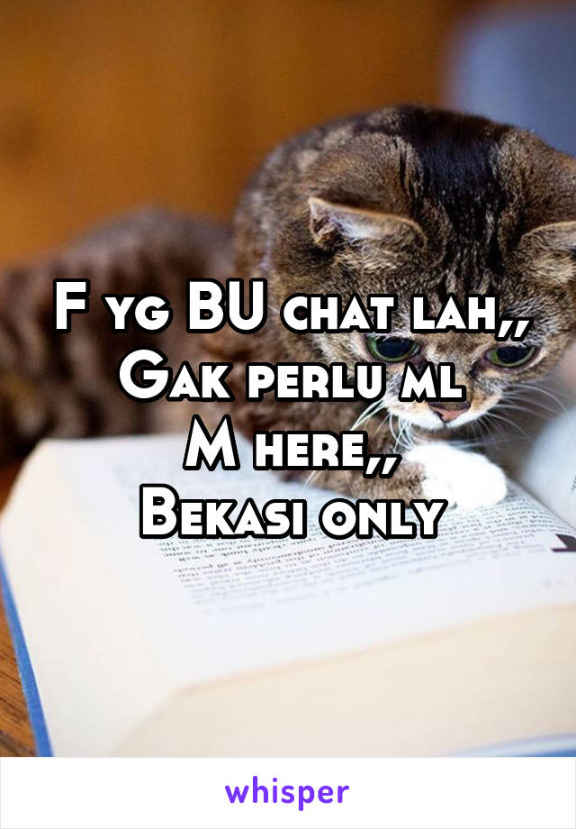 F yg BU chat lah,,
Gak perlu ml
M here,,
Bekasi only