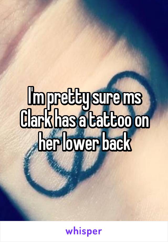 I'm pretty sure ms Clark has a tattoo on her lower back