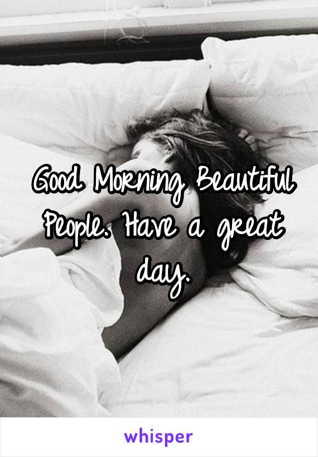 Good Morning Beautiful People. Have a great day.
