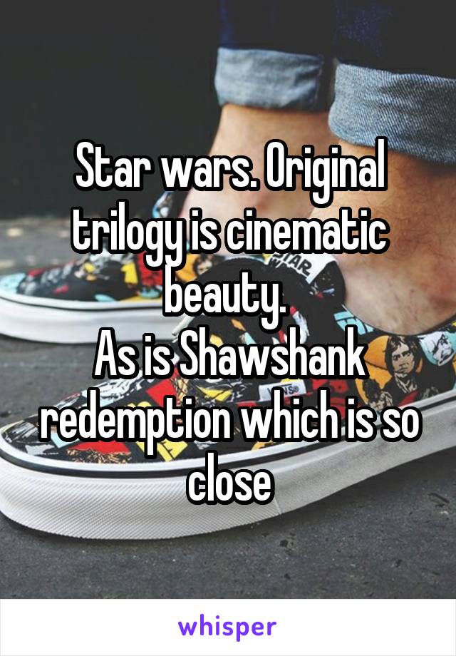 Star wars. Original trilogy is cinematic beauty. 
As is Shawshank redemption which is so close