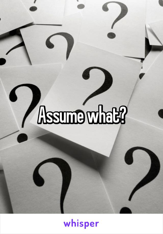 Assume what?