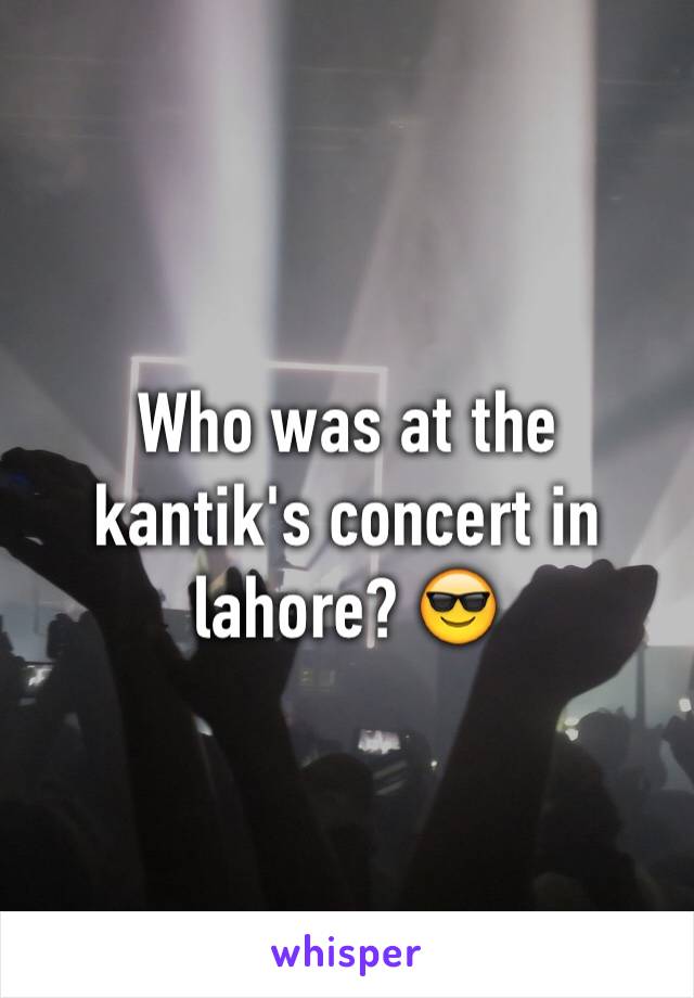 Who was at the kantik's concert in lahore? 😎