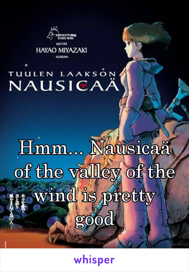 Hmm... Nausicaä of the valley of the wind is pretty good