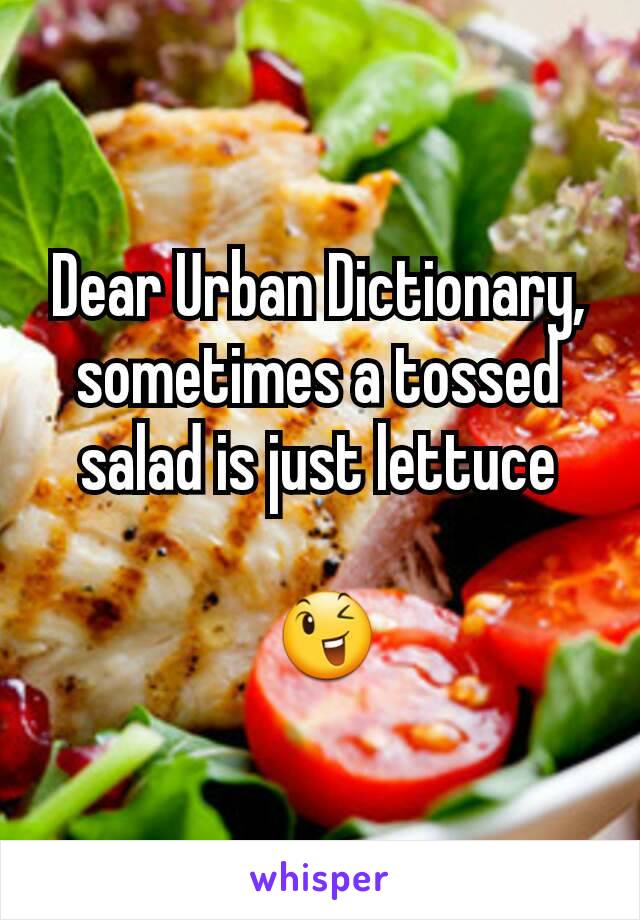 Dear Urban Dictionary, sometimes a tossed salad is just lettuce

 😉