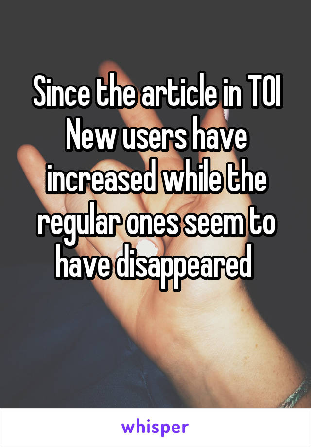 Since the article in TOI
New users have increased while the regular ones seem to have disappeared 

