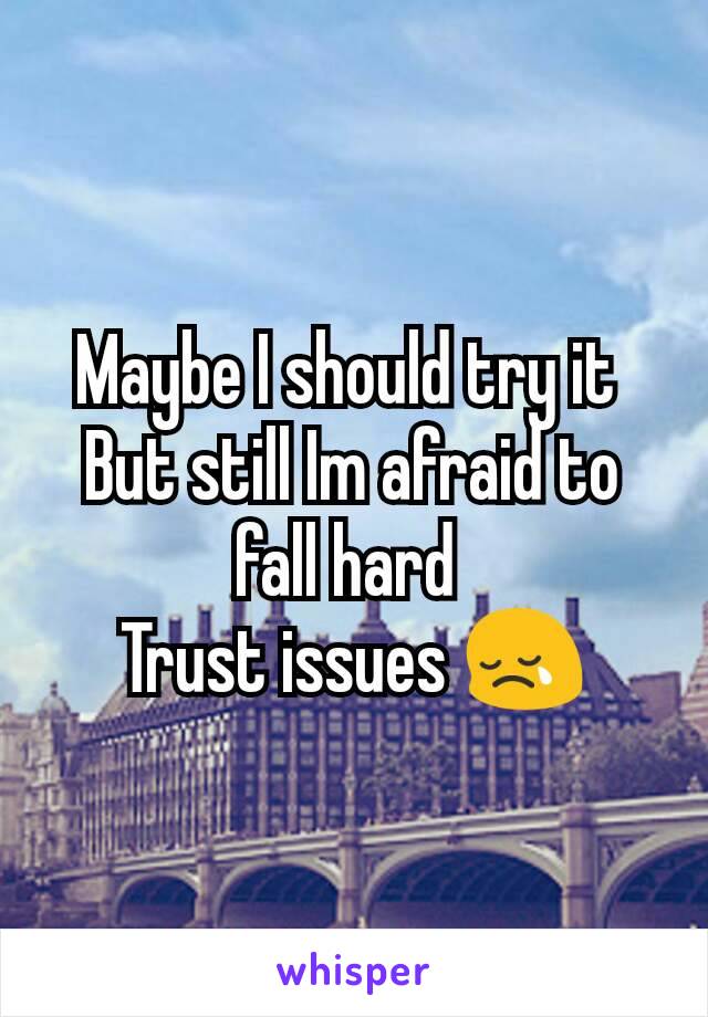 Maybe I should try it 
But still Im afraid to fall hard 
Trust issues 😢