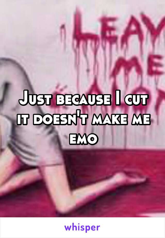 Just because I cut it doesn't make me emo
