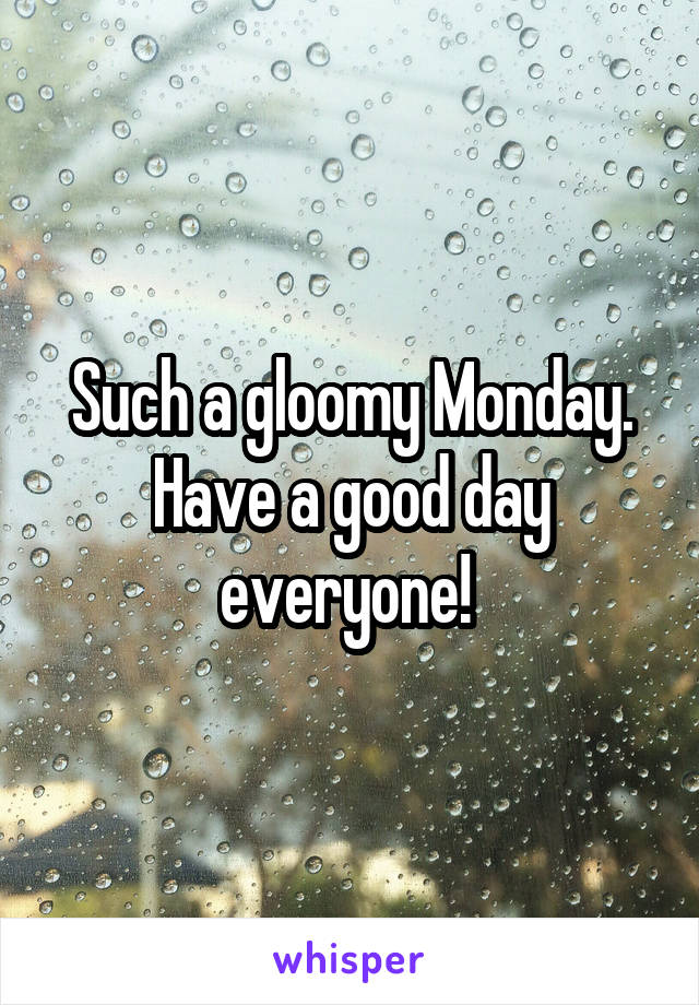 Such a gloomy Monday. Have a good day everyone! 
