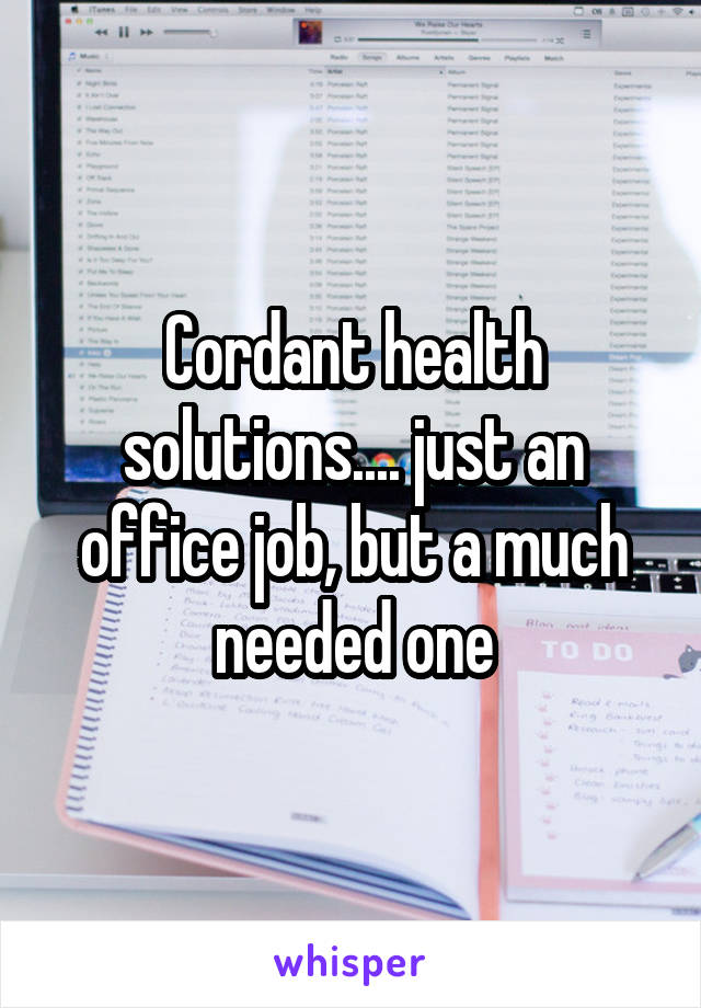 Cordant health solutions.... just an office job, but a much needed one