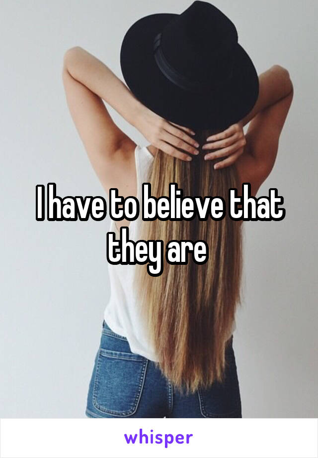 I have to believe that they are 