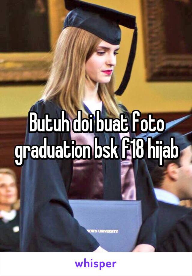Butuh doi buat foto graduation bsk f18 hijab