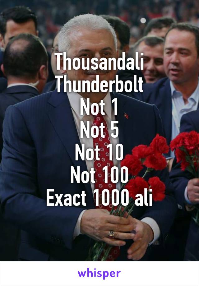 Thousandali Thunderbolt
Not 1
Not 5
Not 10
Not 100
Exact 1000 ali
