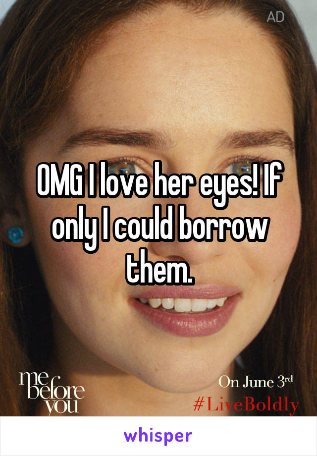 OMG I love her eyes! If only I could borrow them.