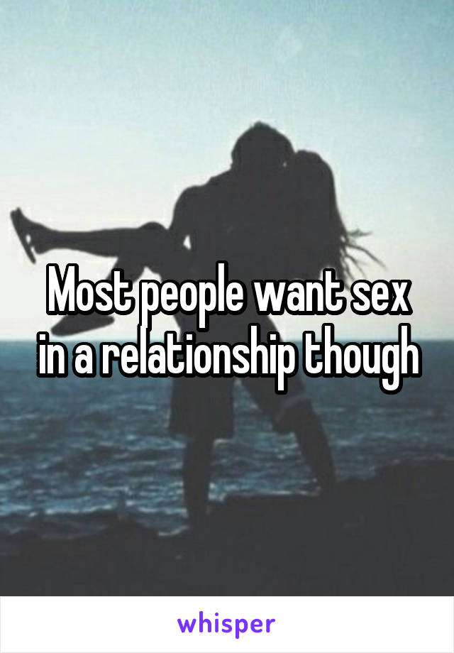 Most people want sex in a relationship though