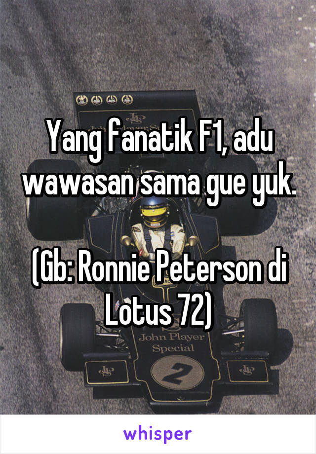 Yang fanatik F1, adu wawasan sama gue yuk.

(Gb: Ronnie Peterson di Lotus 72)