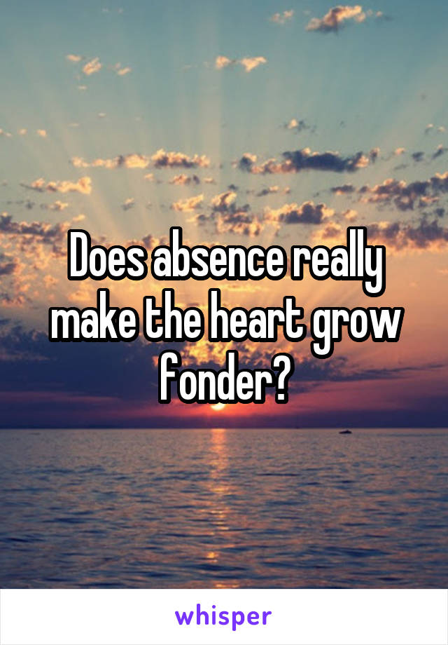 Does absence really make the heart grow fonder?