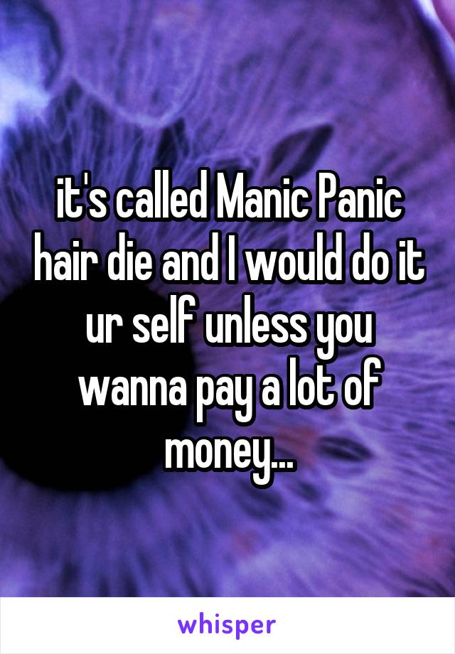 it's called Manic Panic hair die and I would do it ur self unless you wanna pay a lot of money...