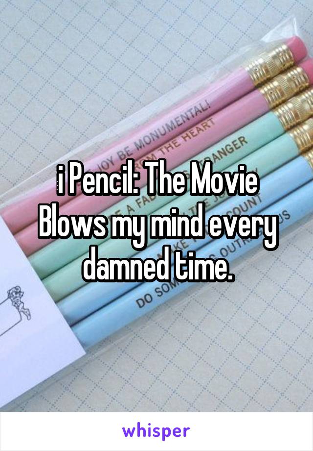 i Pencil: The Movie
Blows my mind every damned time.