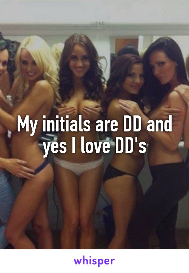 My initials are DD and yes I love DD's