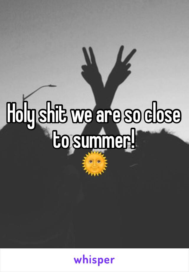 Holy shit we are so close to summer!
🌞
