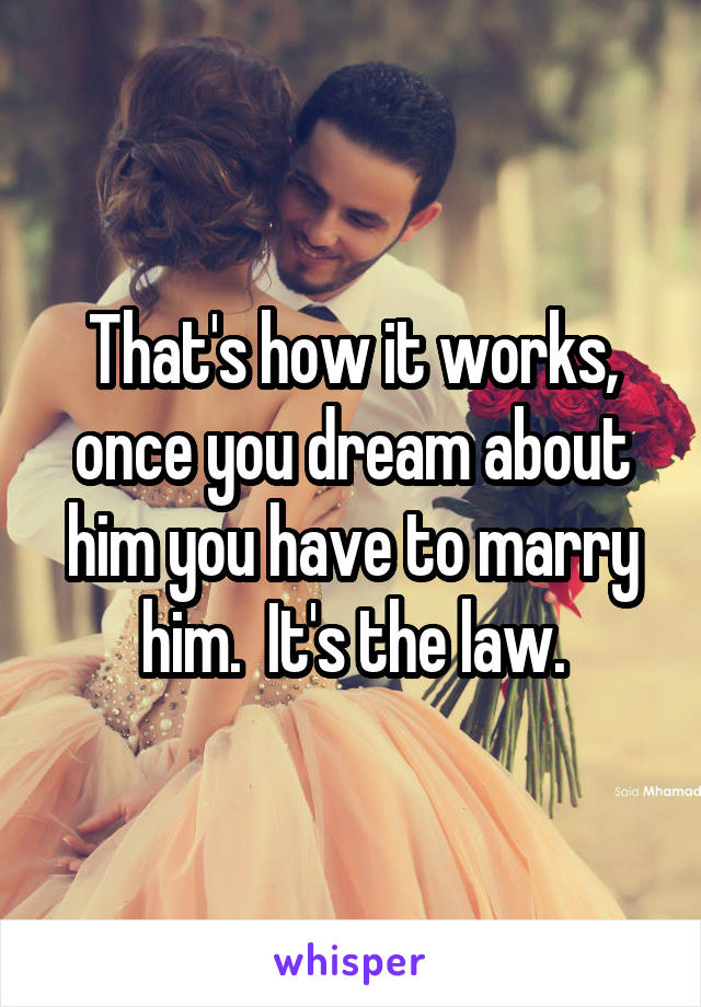 That's how it works, once you dream about him you have to marry him.  It's the law.