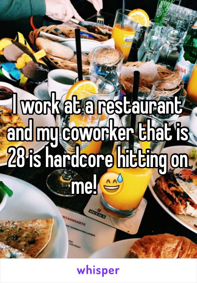 I work at a restaurant and my coworker that is 28 is hardcore hitting on me!😅