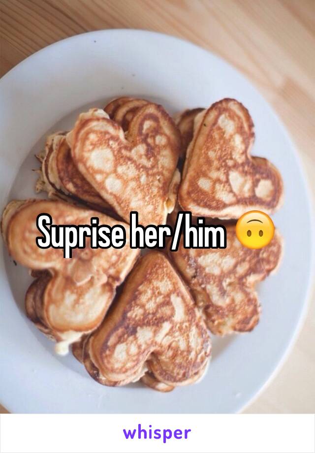 Suprise her/him 🙃