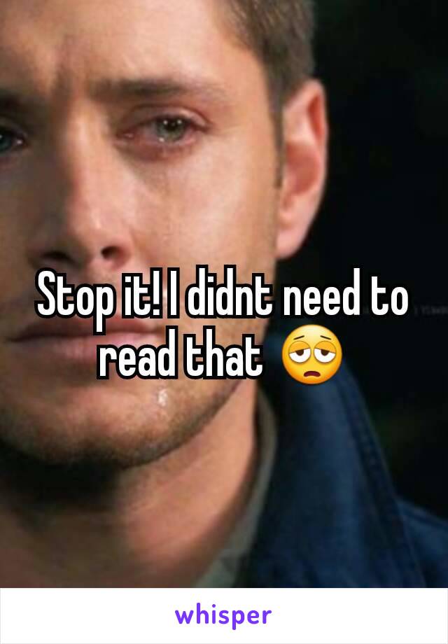 Stop it! I didnt need to read that 😩