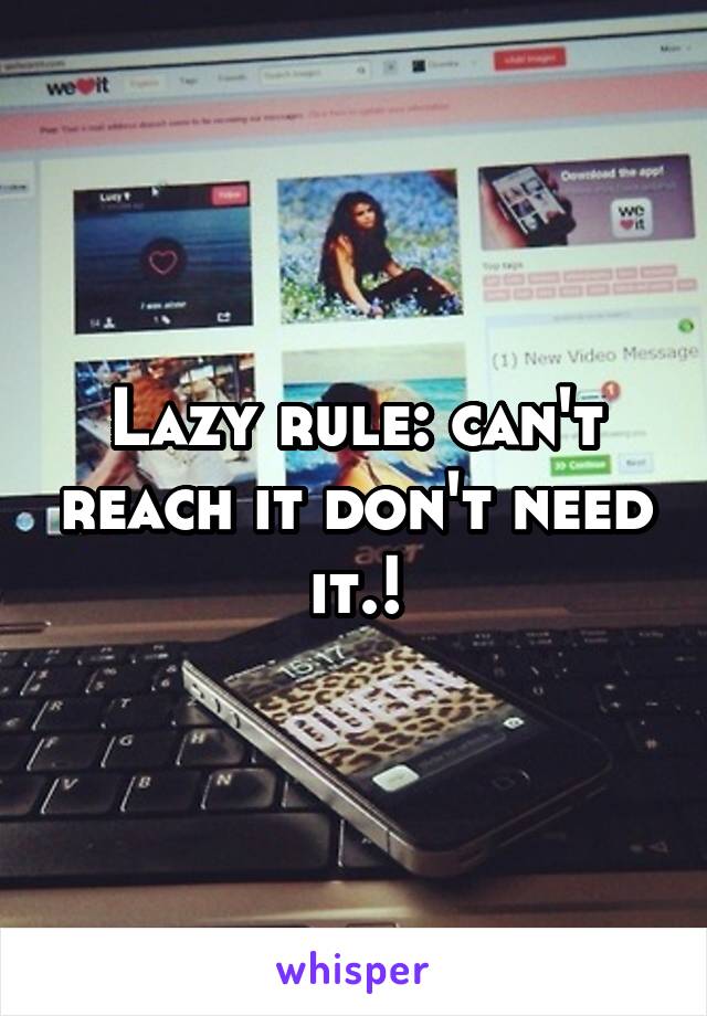 Lazy rule: can't reach it don't need it.!