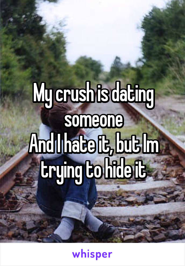 My crush is dating someone
And I hate it, but Im trying to hide it