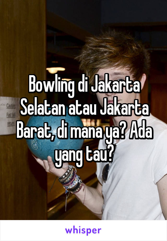 Bowling di Jakarta Selatan atau Jakarta Barat, di mana ya? Ada yang tau?