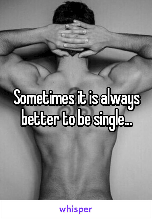 Sometimes it is always better to be single...